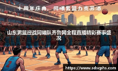 山东男篮迎战同曦队齐鲁网全程直播精彩赛事盛况