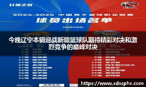 今晚辽宁本钢迎战新疆篮球队期待精彩对决和激烈竞争的巅峰对决