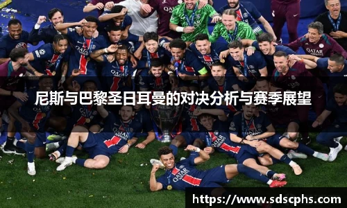 尼斯与巴黎圣日耳曼的对决分析与赛季展望