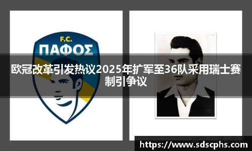 欧冠改革引发热议2025年扩军至36队采用瑞士赛制引争议