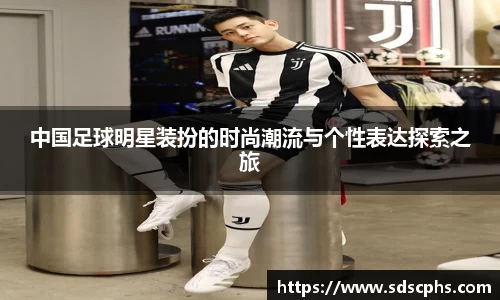 中国足球明星装扮的时尚潮流与个性表达探索之旅