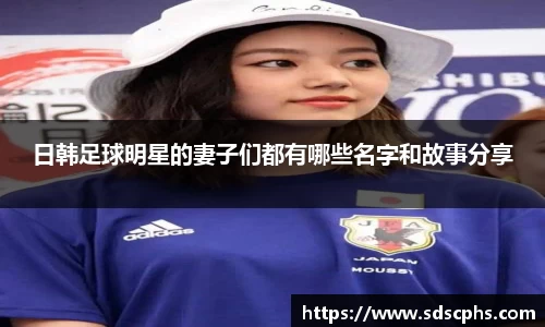 日韩足球明星的妻子们都有哪些名字和故事分享